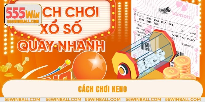 Cách chơi keno - Hướng dẫn chi tiết và điều cần lưu ý
