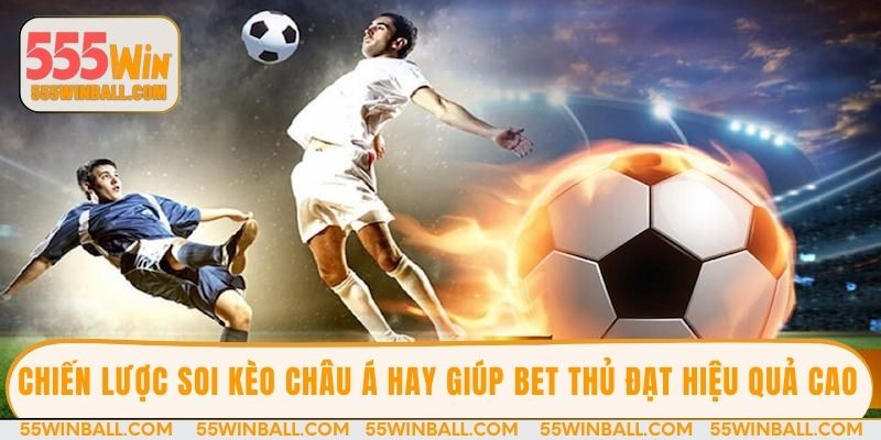 Chiến lược soi kèo châu Á hay giúp bet thủ đạt hiệu quả cao 