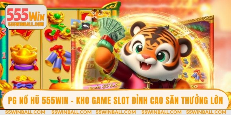 PG nổ hũ 555win - Kho game slot đỉnh cao săn thưởng lớn