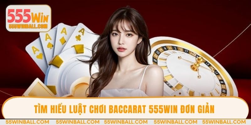 Tìm hiểu luật chơi Baccarat 555win đơn giản 