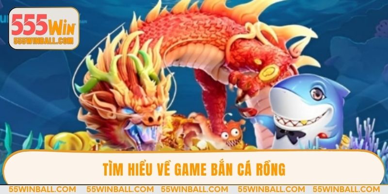 Tìm hiểu về game bắn cá rồng