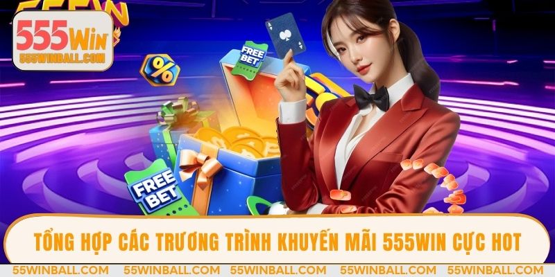 Tổng hợp các trương trình khuyến mãi 555win cực Hot